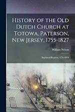 History of the Old Dutch Church at Totowa, Paterson, New Jersey, 1755-1827: Baptismal Register, 1756-1808 