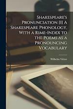 Shakespeare's Pronunciation [I] A Shakespeare Phonology, With a Rime-index to the Poems as a Pronouncing Vocabulary 