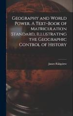 Geography and World Power. A Text-book of Matriculation Standard, Illustrating the Geographic Control of History 