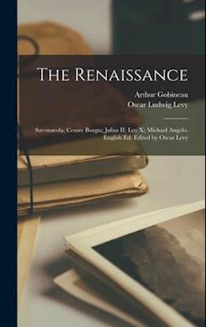 The Renaissance: Savonarola; Cesare Borgia; Julius II; Leo X; Michael Angelo. English ed. Edited by Oscar Levy