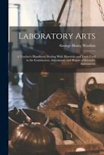Laboratory Arts; a Teacher's Handbook Dealing With Materials and Tools Used in the Contruction, Adjustment, and Repair of Scientific Instruments 