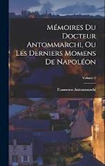Mémoires du docteur Antommarchi, ou Les derniers momens de Napoléon; Volume 2