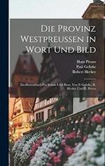 Die Provinz Westpreussen in Wort und Bild; ein Heimatbuch für Schule und Haus. Von P. Gehrke, R. Hecker und H. Preuss