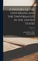 A History of the Unitarians and the Universalists in the United States; Volume 10 