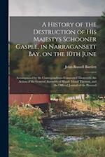 A History of the Destruction of His Majestys Schooner Gaspee, in Narragansett Bay, on the 10th June; Accompanied by the Correspondence Connected There