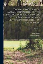 Travels and Works of Captain John Smith... Edited by Edward Arber... A new ed., With a Biographical and Critical Introduction by A.G. Bradley; Volume 
