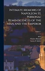 Intimate Memoirs of Napoleon III, Personal Reminiscences of the man and the Emperor; Volume 1 