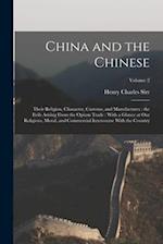 China and the Chinese: Their Religion, Character, Customs, and Manufactures : the Evils Arising From the Opium Trade : With a Glance at our Religious,