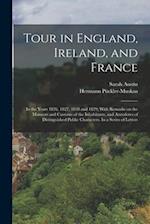 Tour in England, Ireland, and France: In the Years 1826, 1827, 1828 and 1829; With Remarks on the Manners and Customs of the Inhabitants, and Anecdote