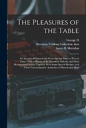 The Pleasures of the Table; an Account of Gastronomy From Ancient Days to Present Times. With a History of its Literature, Schools, and Most Distingui