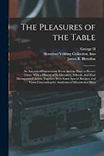 The Pleasures of the Table; an Account of Gastronomy From Ancient Days to Present Times. With a History of its Literature, Schools, and Most Distingui