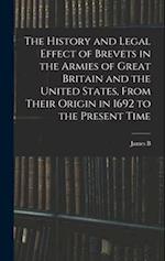 The History and Legal Effect of Brevets in the Armies of Great Britain and the United States, From Their Origin in 1692 to the Present Time 