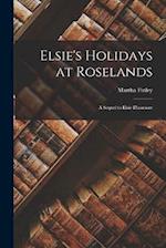 Elsie's Holidays at Roselands: A Sequel to Elsie Dinsmore 