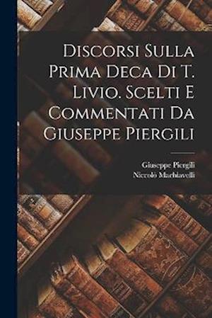 Discorsi sulla prima deca di T. Livio. Scelti e commentati da Giuseppe Piergili