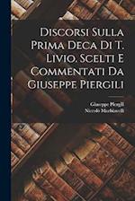 Discorsi sulla prima deca di T. Livio. Scelti e commentati da Giuseppe Piergili