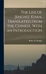 The Life of Jehghiz Khan. Translated From the Chinese. With an Introduction 