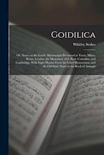 Goidilica; or, Notes on the Gaelic Manuscripts Preserved at Turin, Milan, Berne, Leyden, the Monastery of S. Paul, Carinthia, and Cambridge, With Eigh