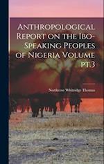 Anthropological Report on the Ibo-speaking Peoples of Nigeria Volume pt.3 
