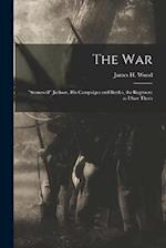 The war; "Stonewall" Jackson, his Campaigns and Battles, the Regiment as I saw Them 