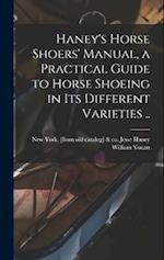 Haney's Horse Shoers' Manual, a Practical Guide to Horse Shoeing in its Different Varieties .. 