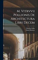 M. Vitrvvii Pollionis De architectura libri decem