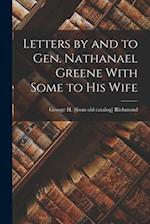 Letters by and to Gen. Nathanael Greene With Some to his Wife 