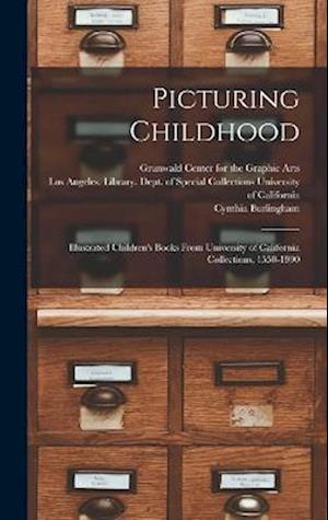 Picturing Childhood: Illustrated Children's Books From University of California Collections, 1550-1990
