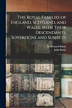The Royal Families of England, Scotland, and Wales: With Their Descendants, Sovereigns and Subjects: 1 