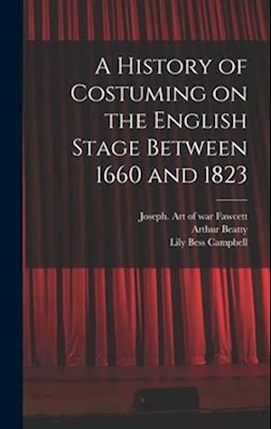 A History of Costuming on the English Stage Between 1660 and 1823