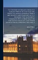 The History of Ireland, From the Earliest Period to the Year 1245, When the Annals of Boyle, Which are Adopted and Embodied as the Running Text Author