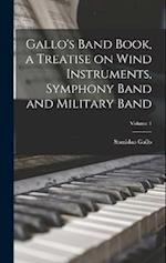 Gallo's Band Book, a Treatise on Wind Instruments, Symphony Band and Military Band; Volume 1 