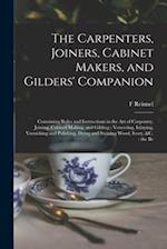 The Carpenters, Joiners, Cabinet Makers, and Gilders' Companion: Containing Rules and Instructions in the art of Carpentry, Joining, Cabinet Making, a