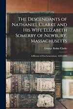 The Descendants of Nathaniel Clarke and his Wife Elizabeth Somerby of Newbury, Massachusetts: A History of ten Generations, 1642-1902 