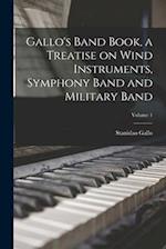 Gallo's Band Book, a Treatise on Wind Instruments, Symphony Band and Military Band; Volume 1 
