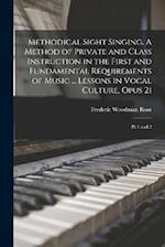 Methodical Sight Singing. A Method of Private and Class Instruction in the First and Fundamental Requirements of Music ... Lessons in Vocal Culture, O
