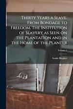 Thirty Years a Slave. From Bondage to Freedom. The Institution of Slavery as Seen on the Plantation and in the Home of the Planter; Volume 1 