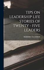 TIPS ON LEADERSHIP LIFE STORIES OF TWENTY - FIVE LEADERS 