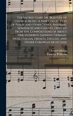 The Sacred Harp, or, Beauties of Church Music: A new Collection of Psalm and Hymn Tunes, Anthems, Sentences and Chants, Derived From the Compositions 