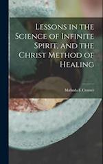 Lessons in the Science of Infinite Spirit, and the Christ Method of Healing 