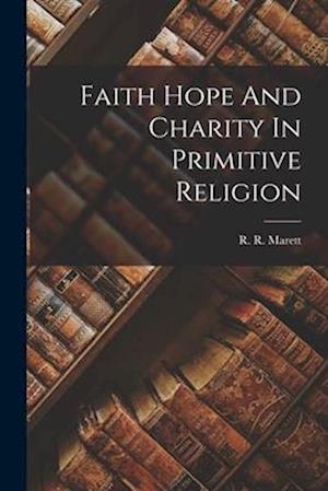 Faith Hope And Charity In Primitive Religion