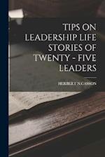 TIPS ON LEADERSHIP LIFE STORIES OF TWENTY - FIVE LEADERS 