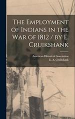 The Employment of Indians in the War of 1812 / by E. Cruikshank 
