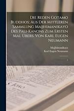 Die Reden Gotamo Buddhos; aus der mittleren Sammlung Majjhimanikayo des Pali-Kanons zum ersten Mal übers. von Karl Eugen Neumann