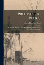 Prehistoric Relics; an Illustrated Catalogue Describing Some Eight Hundred and Fifty Different Specimens 