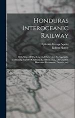Honduras Interoceanic Railway: With Maps Of The Line And Ports: And An Appendix, Containing Report Of Admiral R. Fitzroy, R.n., The Charter, Illustrat