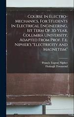 Course In Electro-mechanics, For Students In Electrical Engineering, 1st Term Of 3d Year, Columbia University, Adapted From Prof. F.e. Nipher's "elect