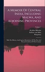 A Memoir Of Central India, Including Malwa, And Adjoining Provinces: With The History, And Copious Illustrations, Of The Past And Present Condition Of