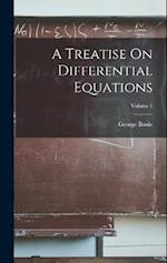 A Treatise On Differential Equations; Volume 1 