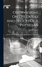 Observations On The Duties And Offices Of A Physician: And On The Method Of Prosecuting Enquiries In Philosophy 