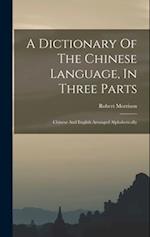 A Dictionary Of The Chinese Language, In Three Parts: Chinese And English Arranged Alphabetically 